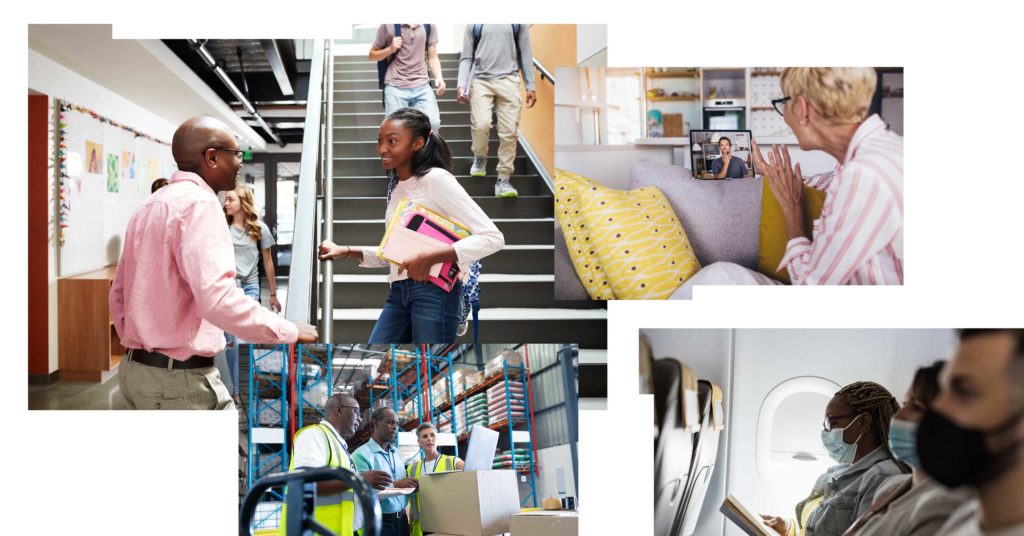 Photo collage - on the top left, a teacher wearing glasses talks to a young student carrying books in a busy school hallway. On the bottom left, a group of employees in safety vests gather around a laptop in a warehouse for a discussion. On the top right, two family members use a tablet to see each other and communicate. On the bottom right, a masked passenger on an airplane reads while other masked passengers look on.