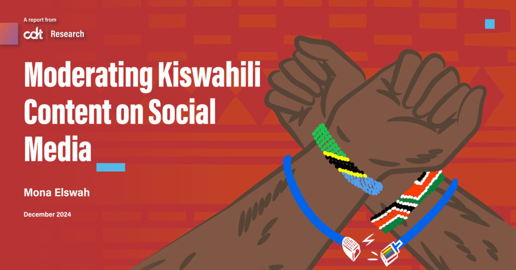 CDT report, entitled “Moderating Kiswahili Content on Social Media.” Illustration of two Kiswahili speakers' hands and forearms, crossed and palms closed, while wearing beaded bracelets with Kenyan and Tanzanian colors, and an ethernet cord intertwining their arms. Deep red patterned background.