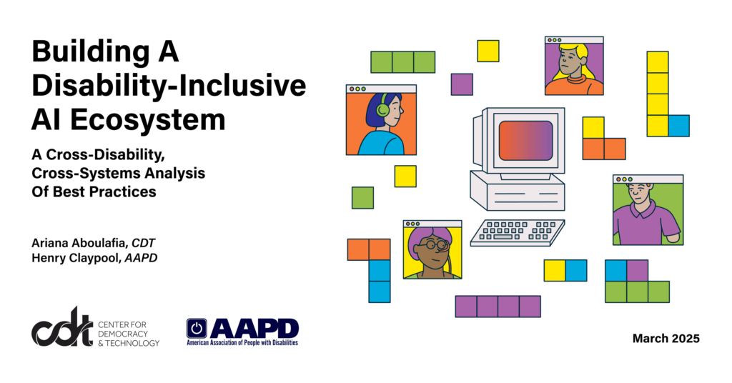 Graphic for CDT report, entitled "Building A Disability-Inclusive AI Ecosystem." Illustration with a mainframe computer, surrounded by web browser windows showing persons with disabilities in different contextual data systems, and data blocks. Top to bottom, left to right: person in a blue shirt wearing headphones; person in an orange shirt; person in a green shirt wearing a NJ tube; person in a purple shirt with a limb difference.