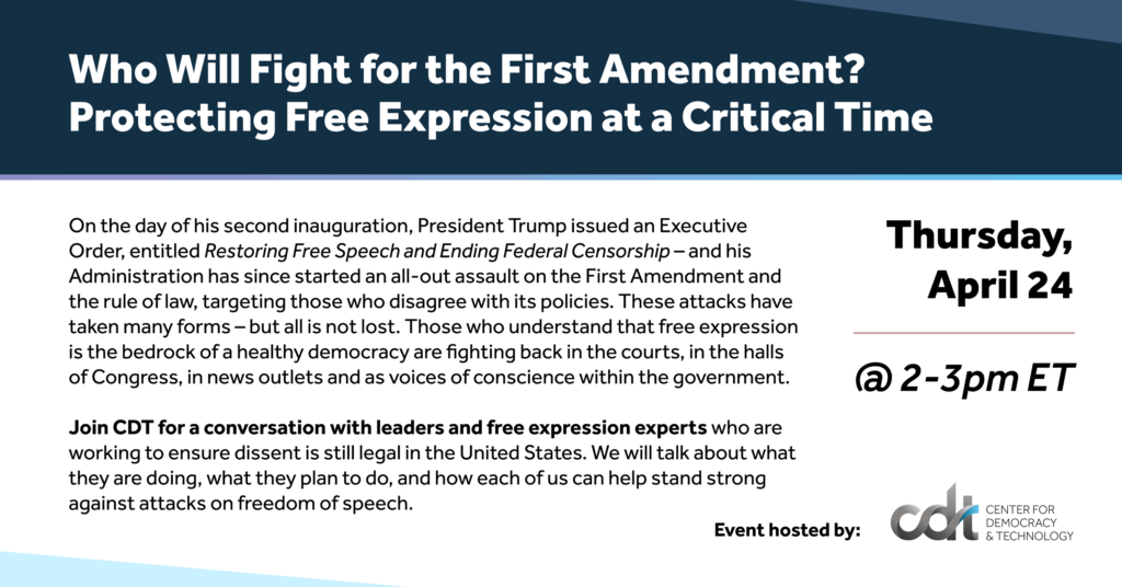 Graphic for a CDT event, entitled “Who Will Fight for the First Amendment? Protecting Free Expression at a Critical Time.” Thursday, April 24, 2025, from 2-3pm ET.