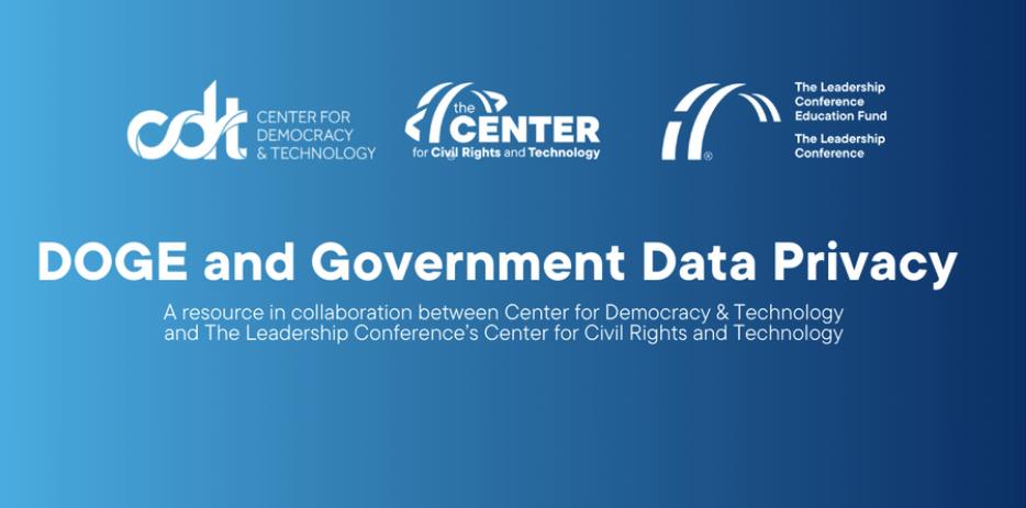 Graphic with blue gradient background, with white text reading "DOGE and Government Data Privacy: A resource in collaboration between Center for Democracy & Technology and The Leadership Conference's Center for Civil Rights and Technology. Logos for CDT, The Leadership Conference, and the Center for Civil Rights and Technology appear at the top of the graphic.