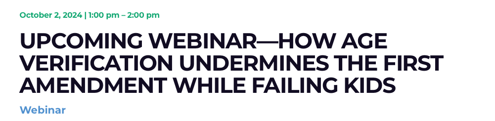 Upcoming Webinar - How Age Verification Undermines the First Amendment While Failing Kids.
